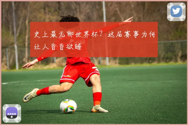 史上最无聊世界杯?这届赛事为何让人昏昏欲睡